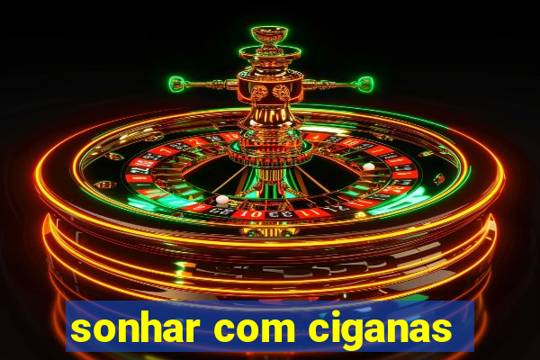 sonhar com ciganas